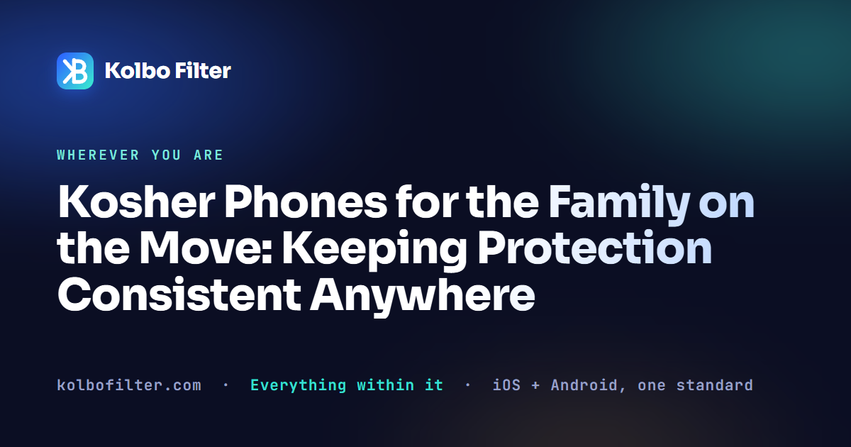 Kosher Phones for the Family on the Move: Keeping Protection Consistent Anywhere