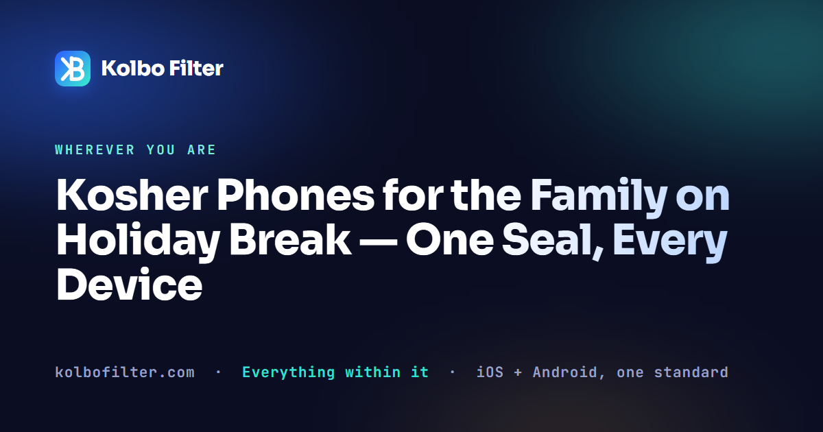 Kosher Phones for the Family on Holiday Break — One Seal, Every Device