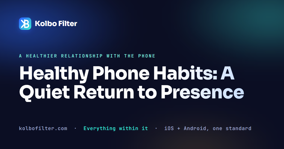 Healthy Phone Habits: A Quiet Return to Presence