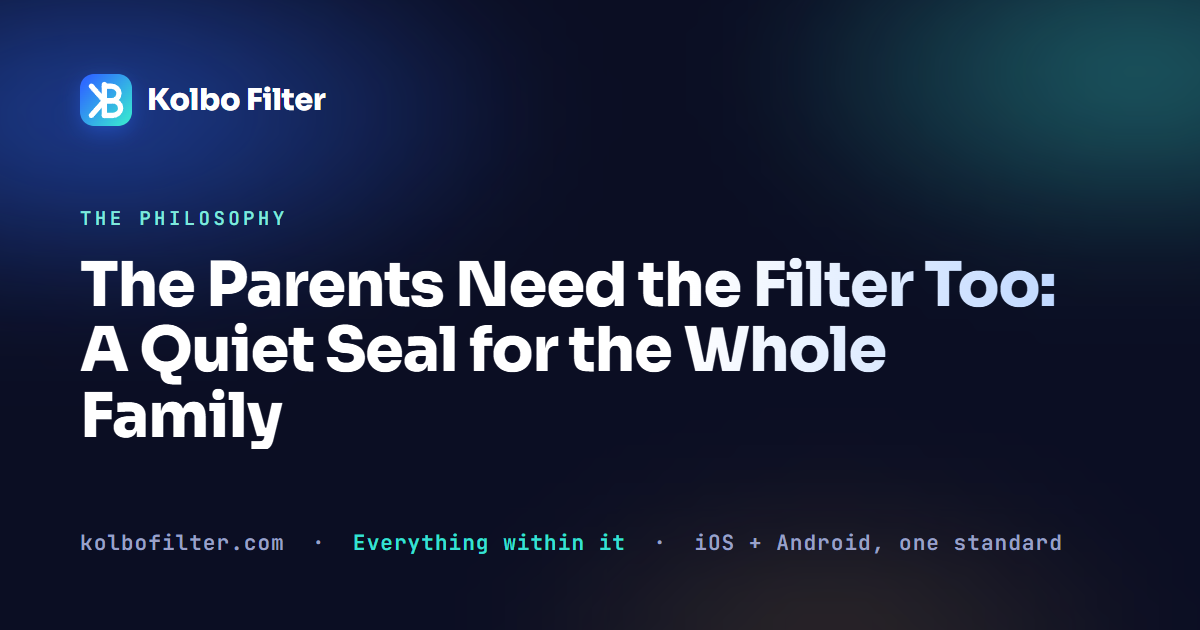The Parents Need the Filter Too: A Quiet Seal for the Whole Family