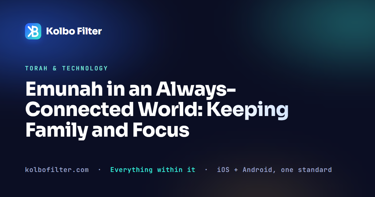 Emunah in an Always-Connected World: Keeping Family and Focus