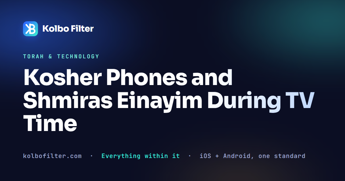 Kosher Phones and Shmiras Einayim During TV Time